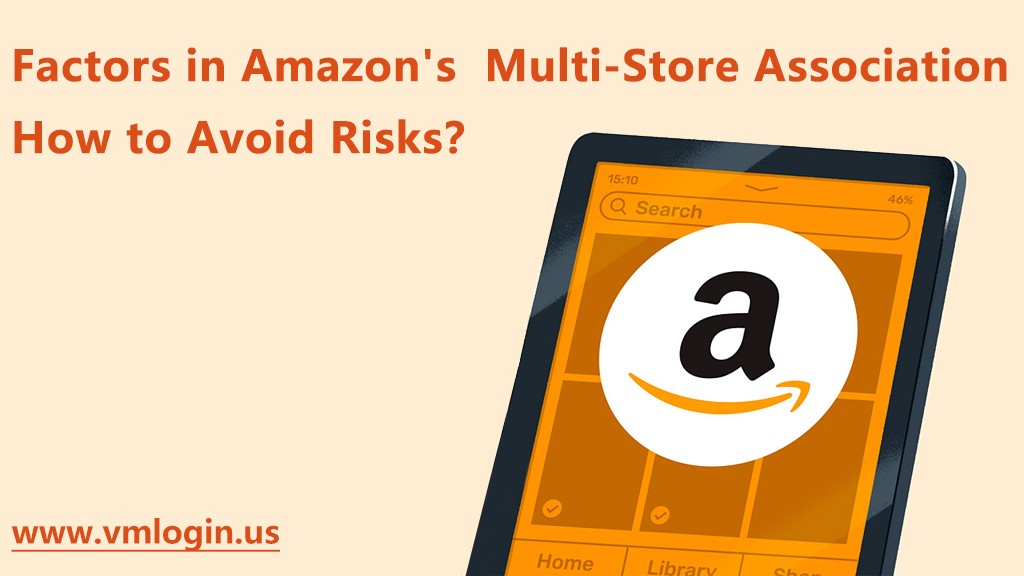 Factors in Amazon’s Multi-Store Association and How to Avoid Risks ...