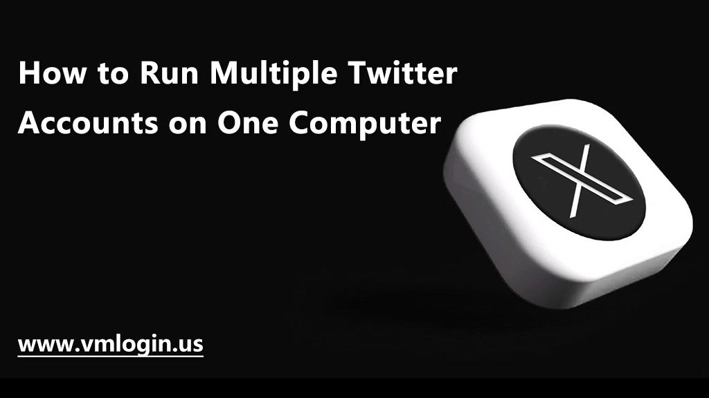 How to Run Multiple Twitter Accounts on One Device? – vmlogin blog